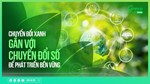 Chuyển đổi xanh, tương lai số - con đường phát triển bền vững của Việt Nam